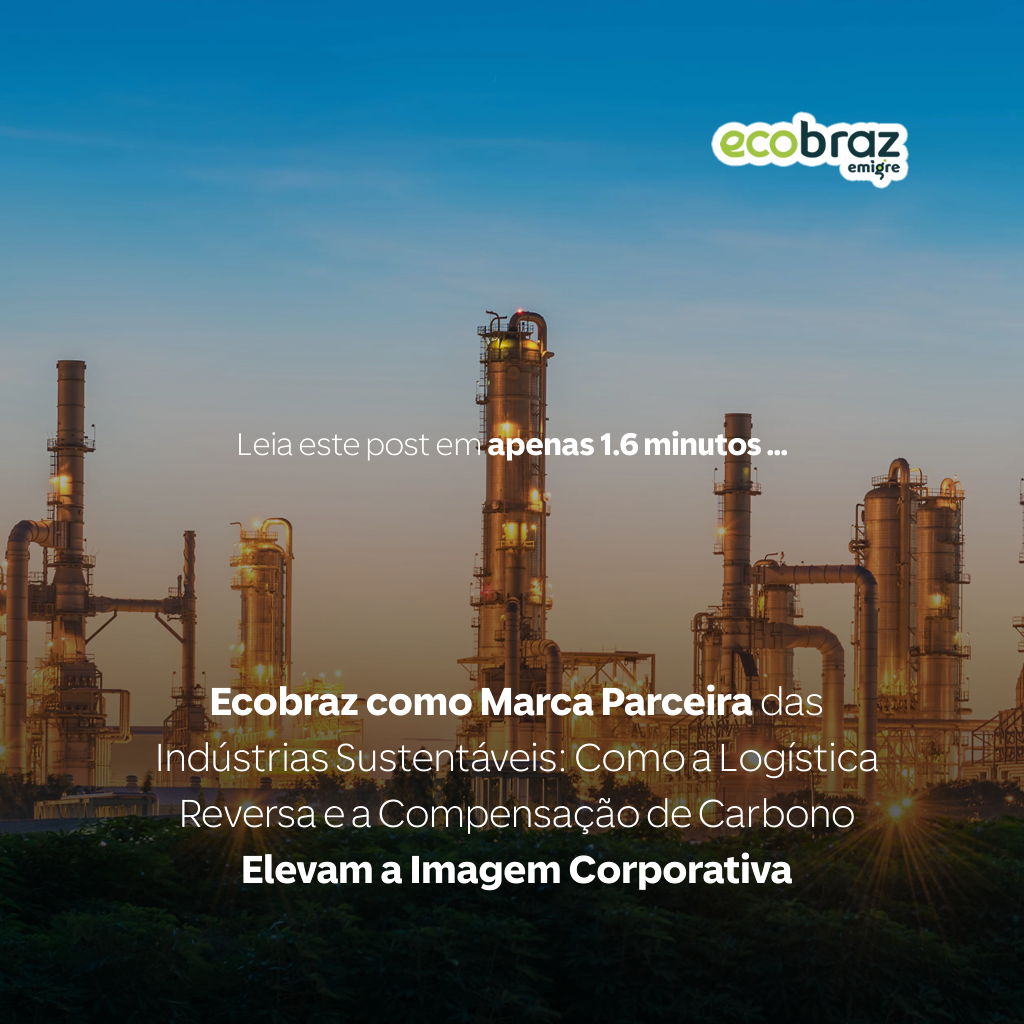 Ecobraz como Marca Parceira das Indústrias Sustentáveis: Como a Logística Reversa e a Compensação de Carbono Elevam a Imagem Corporativa