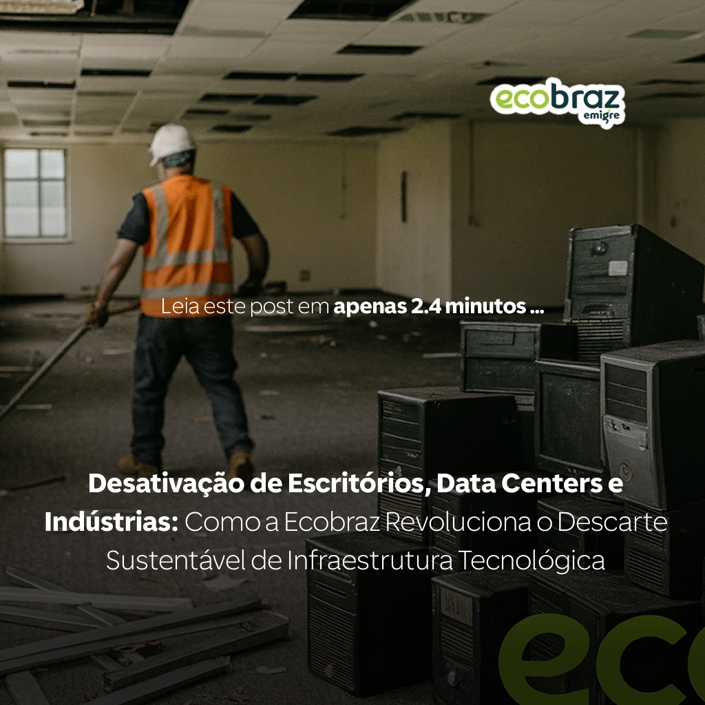 Desativação de Escritórios, Data Centers e Indústrias: Como a Ecobraz Revoluciona o Descarte Sustentável de Infraestrutura Tecnológica