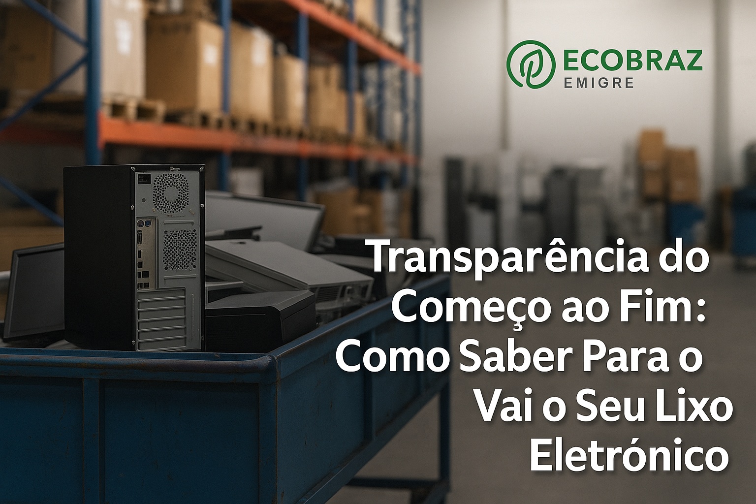 Transparência do Começo ao Fim: Como Saber Para Onde Vai o Seu Lixo Eletrônico