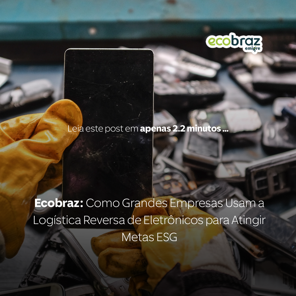 Ecobraz: Como Grandes Empresas Usam a Logística Reversa de Eletrônicos para Atingir Metas ESG