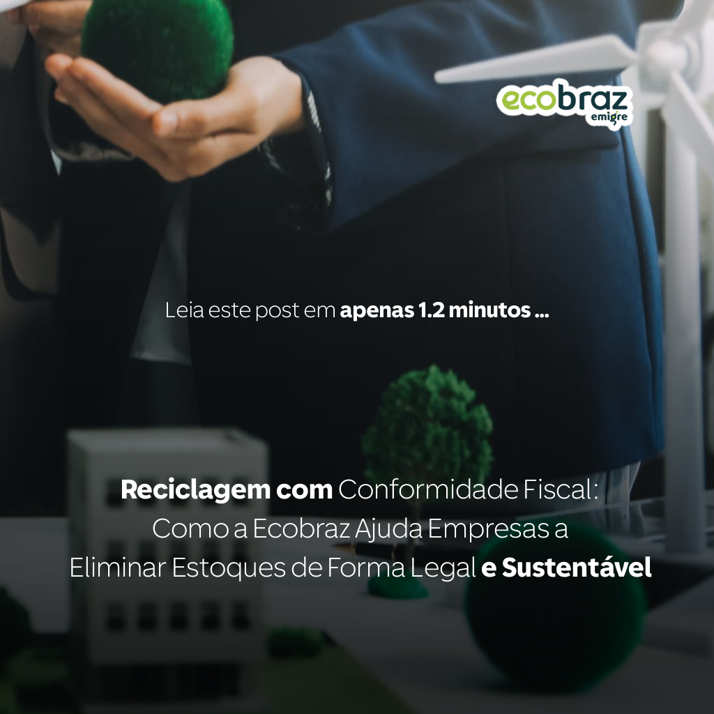 Reciclagem com Conformidade Fiscal: Como a Ecobraz Ajuda Empresas a Eliminar Estoques de Forma Legal e Sustentável