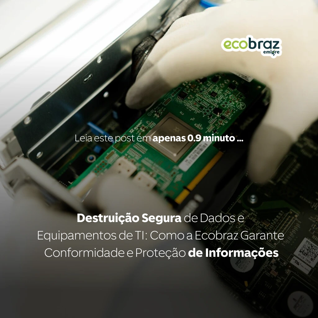 Destruição Segura de Dados e Equipamentos de TI: Como a Ecobraz Garante Conformidade e Proteção de Informações