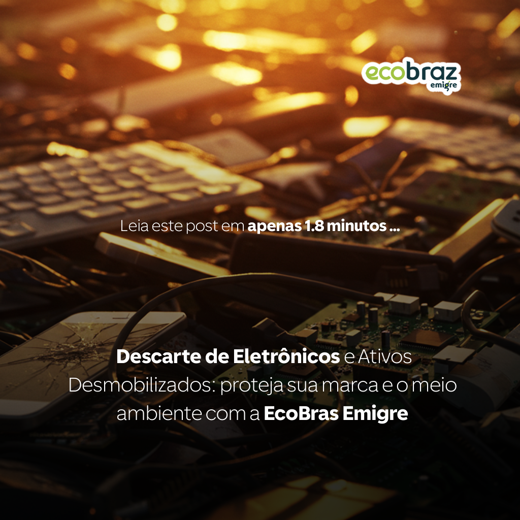 Descarte de Eletrônicos e Ativos Desmobilizados: proteja sua marca e o meio ambiente com a EcoBras Emigre