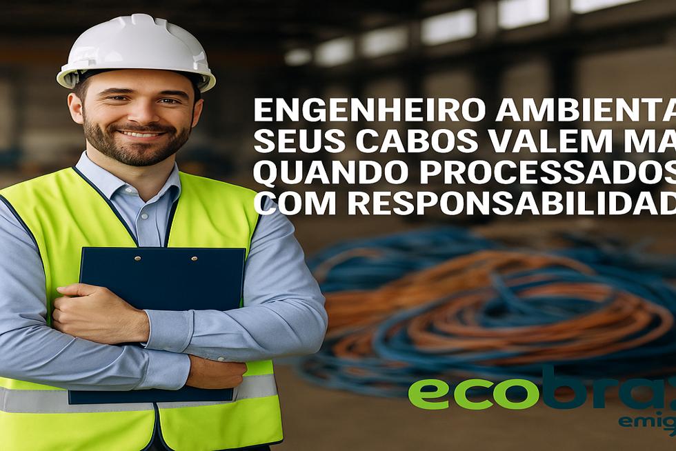 Engenheiro Ambiental: Seus cabos valem mais quando processados com responsabilidade